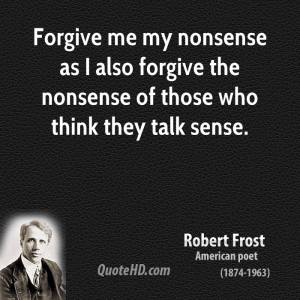 robert-frost-quote-forgive-me-my-nonsense-as-i-also-forgive-the-nonsen